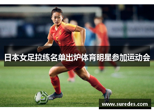 日本女足拉练名单出炉体育明星参加运动会